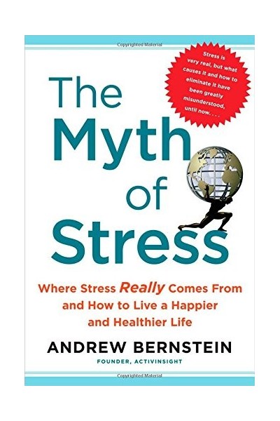 The Myth Of Stress: Where Stress Really Comes From And How To Live A Happier And Healthier Life